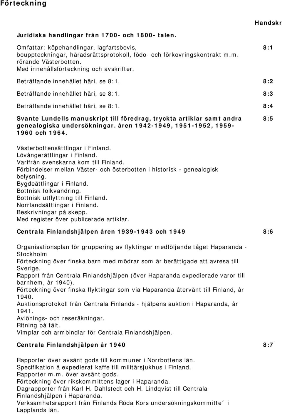 8:4 Svante Lundells manuskript till föredrag, tryckta artiklar samt andra genealogiska undersökningar. åren 1942-1949, 1951-1952, 1959-1960 och 1964. 8:5 Västerbottensättlingar i Finland.