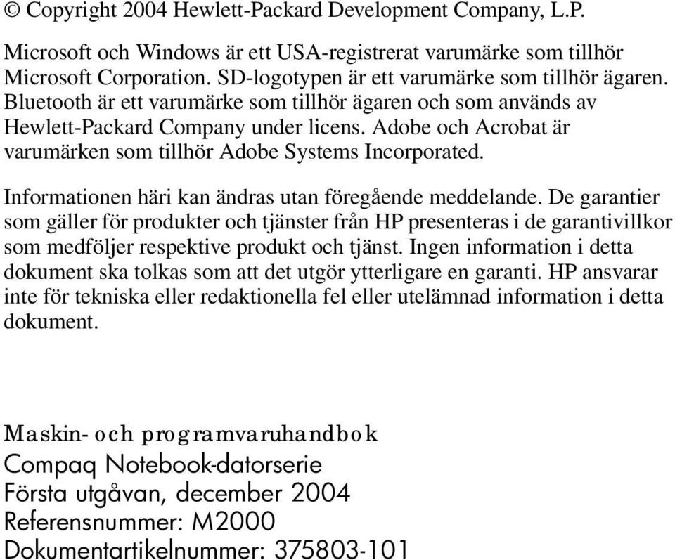 Informationen häri kan ändras utan föregående meddelande. De garantier som gäller för produkter och tjänster från HP presenteras i de garantivillkor som medföljer respektive produkt och tjänst.