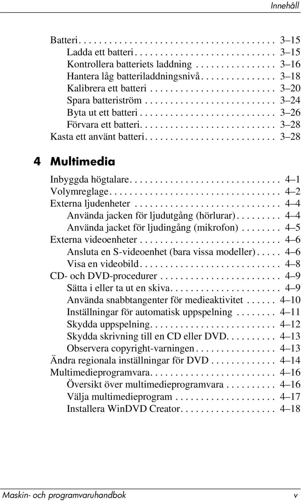 .......................... 3 28 Kasta ett använt batteri.......................... 3 28 4 Multimedia Inbyggda högtalare.............................. 4 1 Volymreglage.................................. 4 2 Externa ljudenheter.