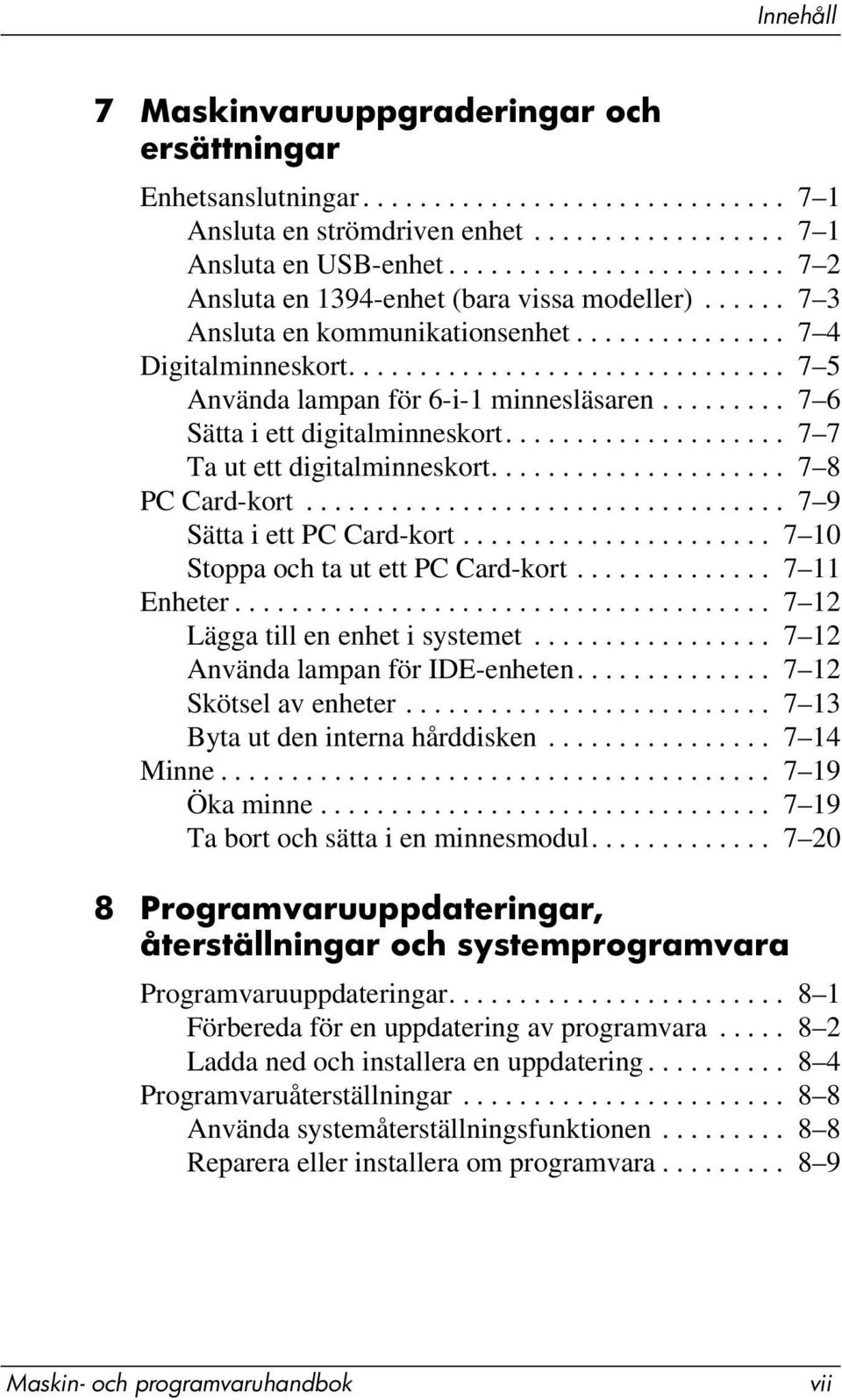 ........ 7 6 Sätta i ett digitalminneskort.................... 7 7 Ta ut ett digitalminneskort..................... 7 8 PC Card-kort.................................. 7 9 Sätta i ett PC Card-kort.