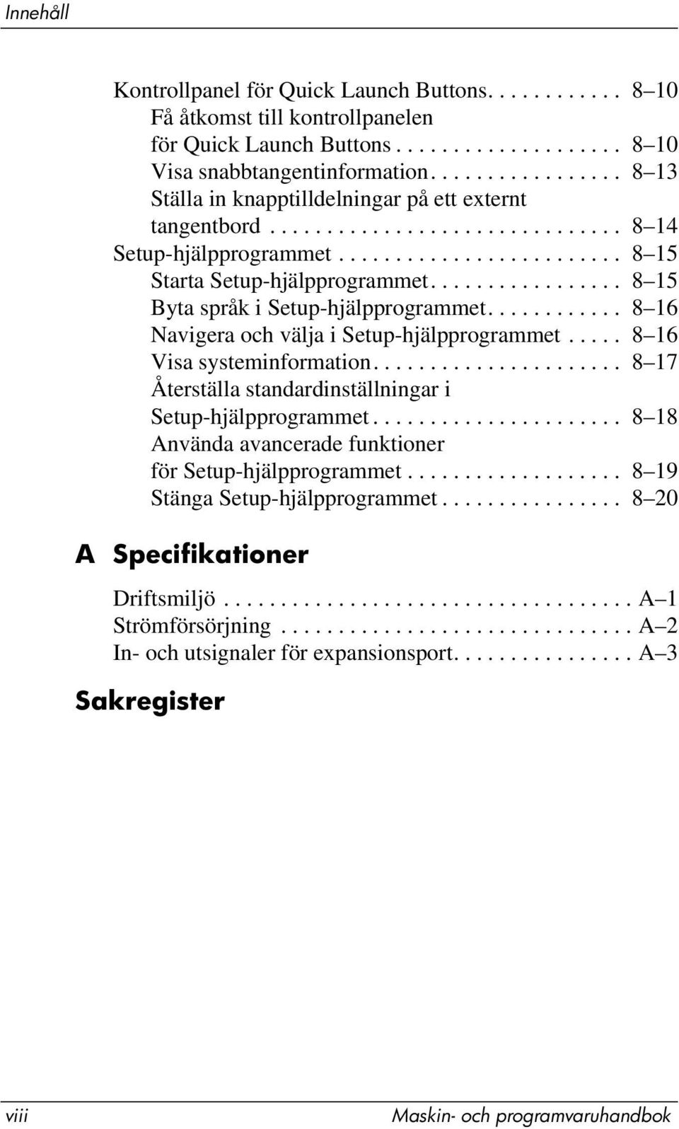 ................ 8 15 Byta språk i Setup-hjälpprogrammet............ 8 16 Navigera och välja i Setup-hjälpprogrammet..... 8 16 Visa systeminformation.