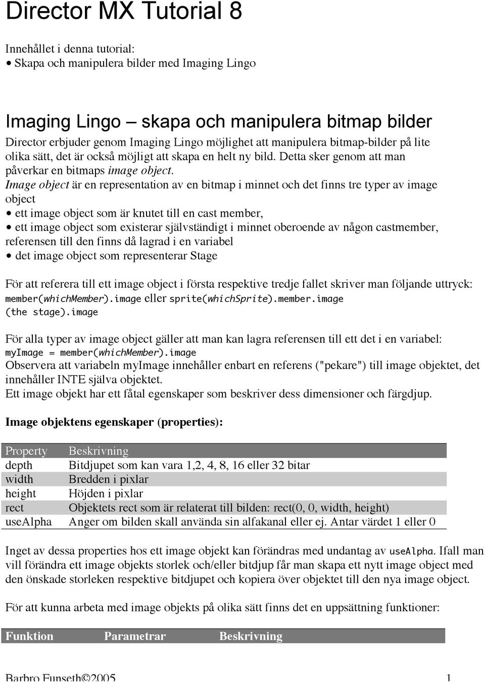 Image object är en representation av en bitmap i minnet och det finns tre typer av image object ett image object som är knutet till en cast member, ett image object som existerar självständigt i