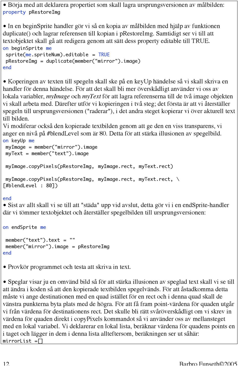 editable = TRUE prestoreimg = duplicate(member("mirror").image) Koperingen av texten till spegeln skall ske på en keyup händelse så vi skall skriva en handler för denna händelse.