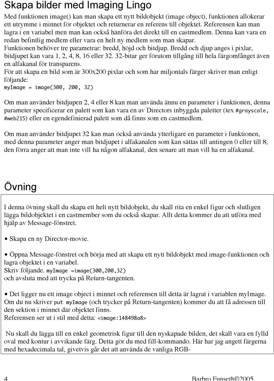 Funktionen behöver tre parametrar: bredd, höjd och bitdjup. Bredd och djup anges i pixlar, bitdjupet kan vara 1, 2, 4, 8, 16 eller 32.