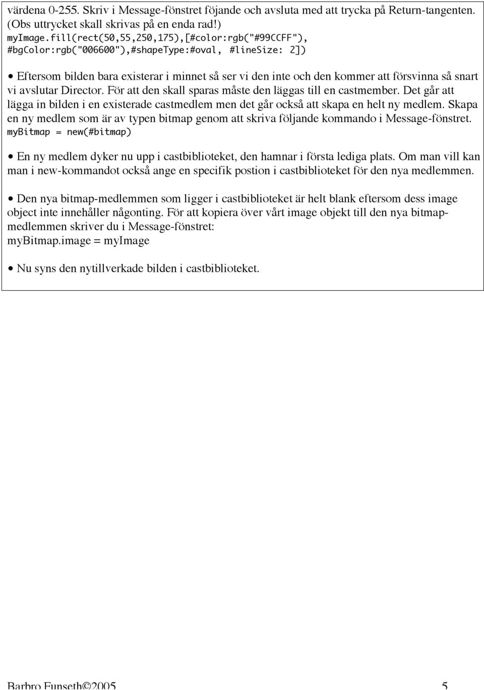 snart vi avslutar Director. För att den skall sparas måste den läggas till en castmember. Det går att lägga in bilden i en existerade castmedlem men det går också att skapa en helt ny medlem.