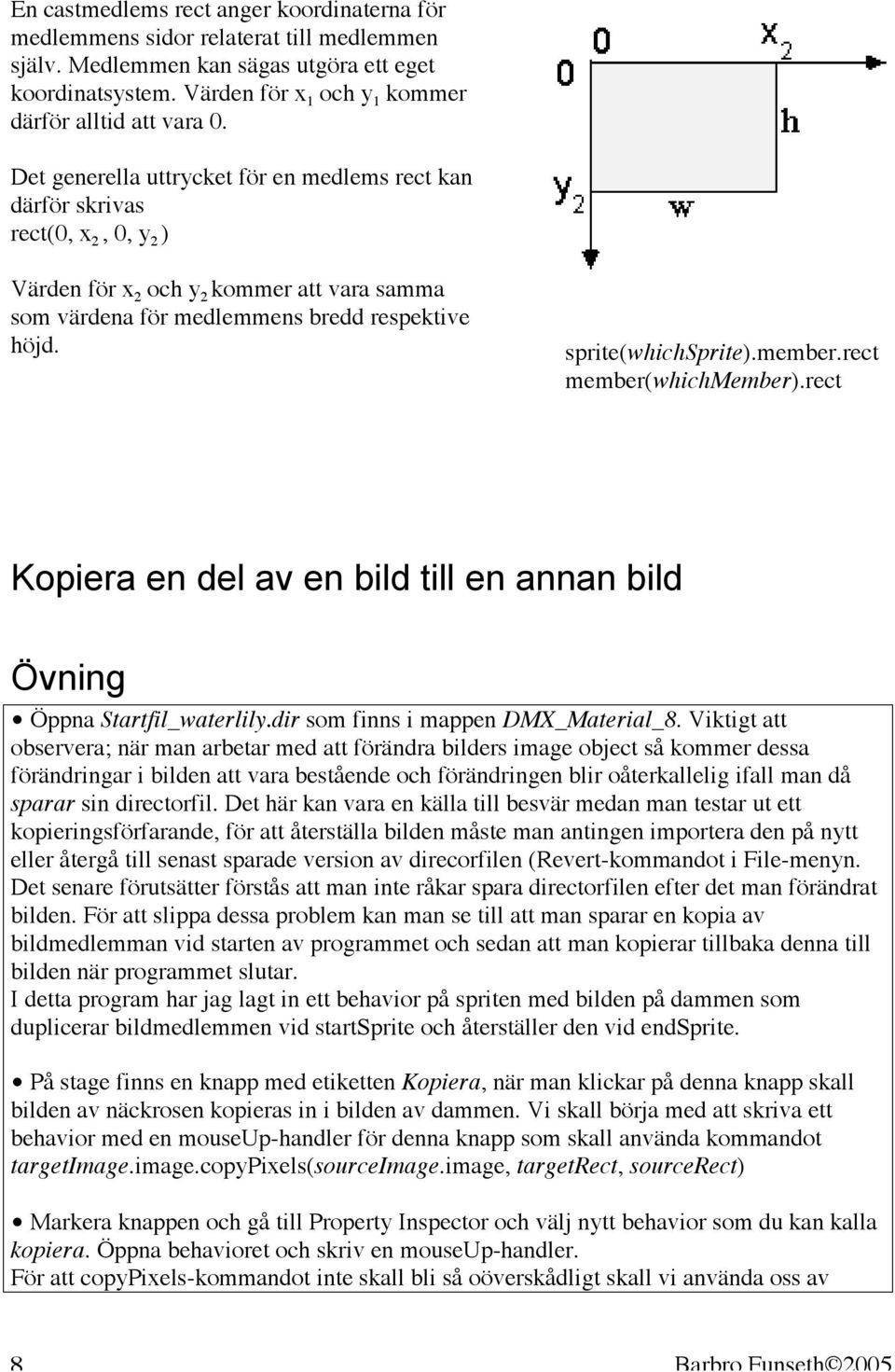 Det generella uttrycket för en medlems rect kan därför skrivas rect(0, x 2, 0, y 2 ) Värden för x 2 och y 2 kommer att vara samma som värdena för medlemmens bredd respektive höjd. sprite(whichsprite).