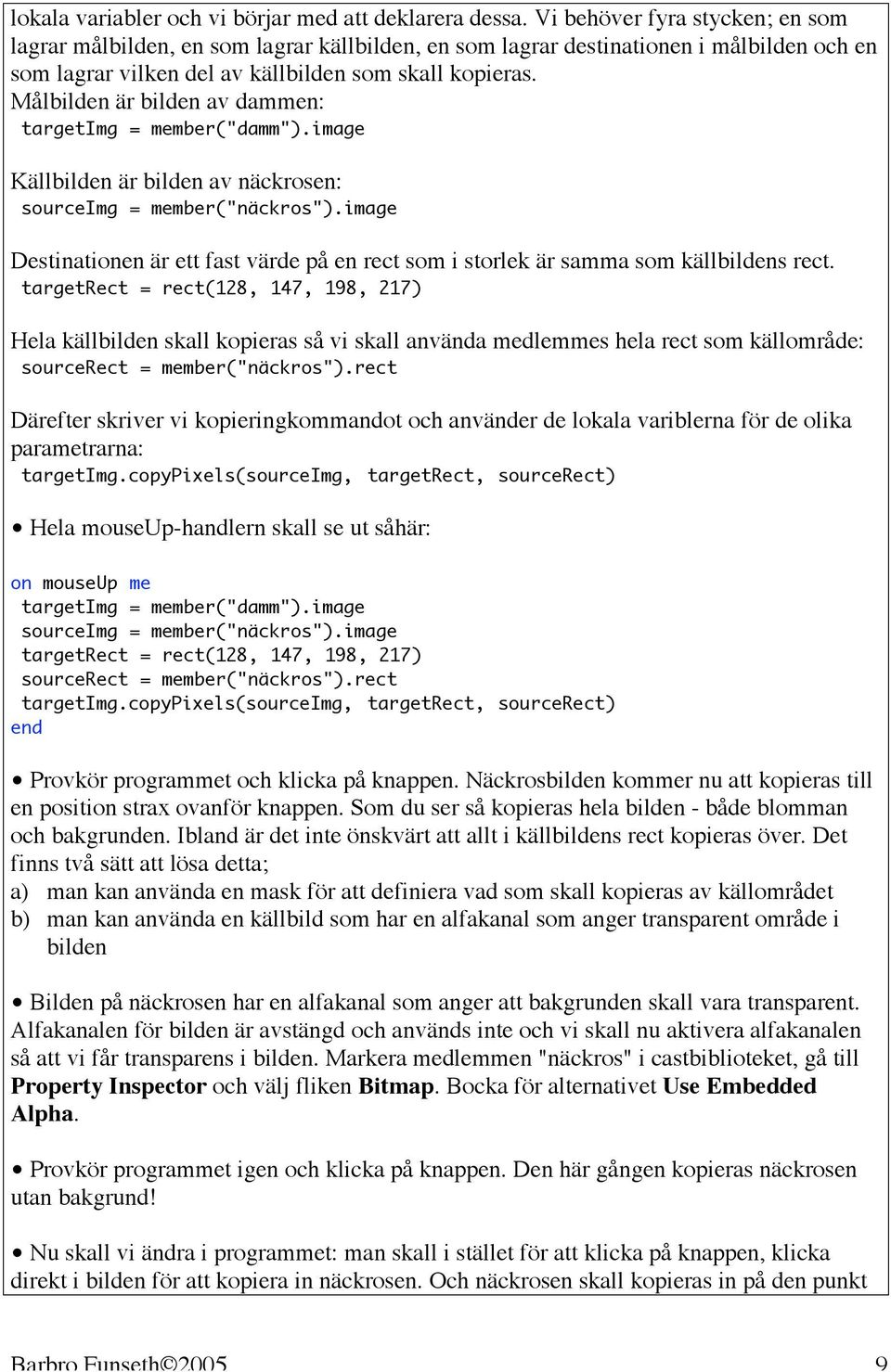 Målbilden är bilden av dammen: targetimg = member("damm").image Källbilden är bilden av näckrosen: sourceimg = member("näckros").
