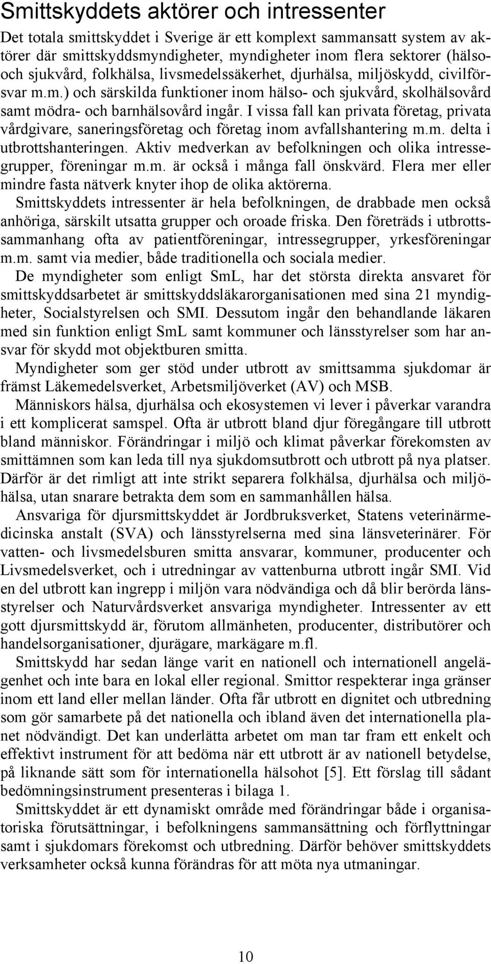 I vissa fall kan privata företag, privata vårdgivare, saneringsföretag och företag inom avfallshantering m.m. delta i utbrottshanteringen.
