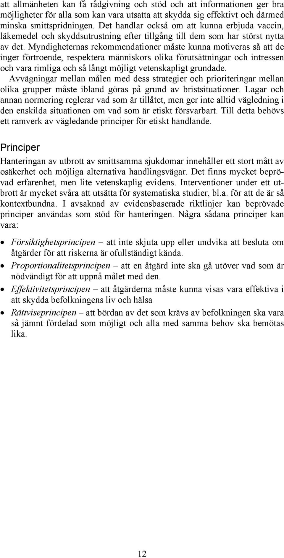 Myndigheternas rekommendationer måste kunna motiveras så att de inger förtroende, respektera människors olika förutsättningar och intressen och vara rimliga och så långt möjligt vetenskapligt