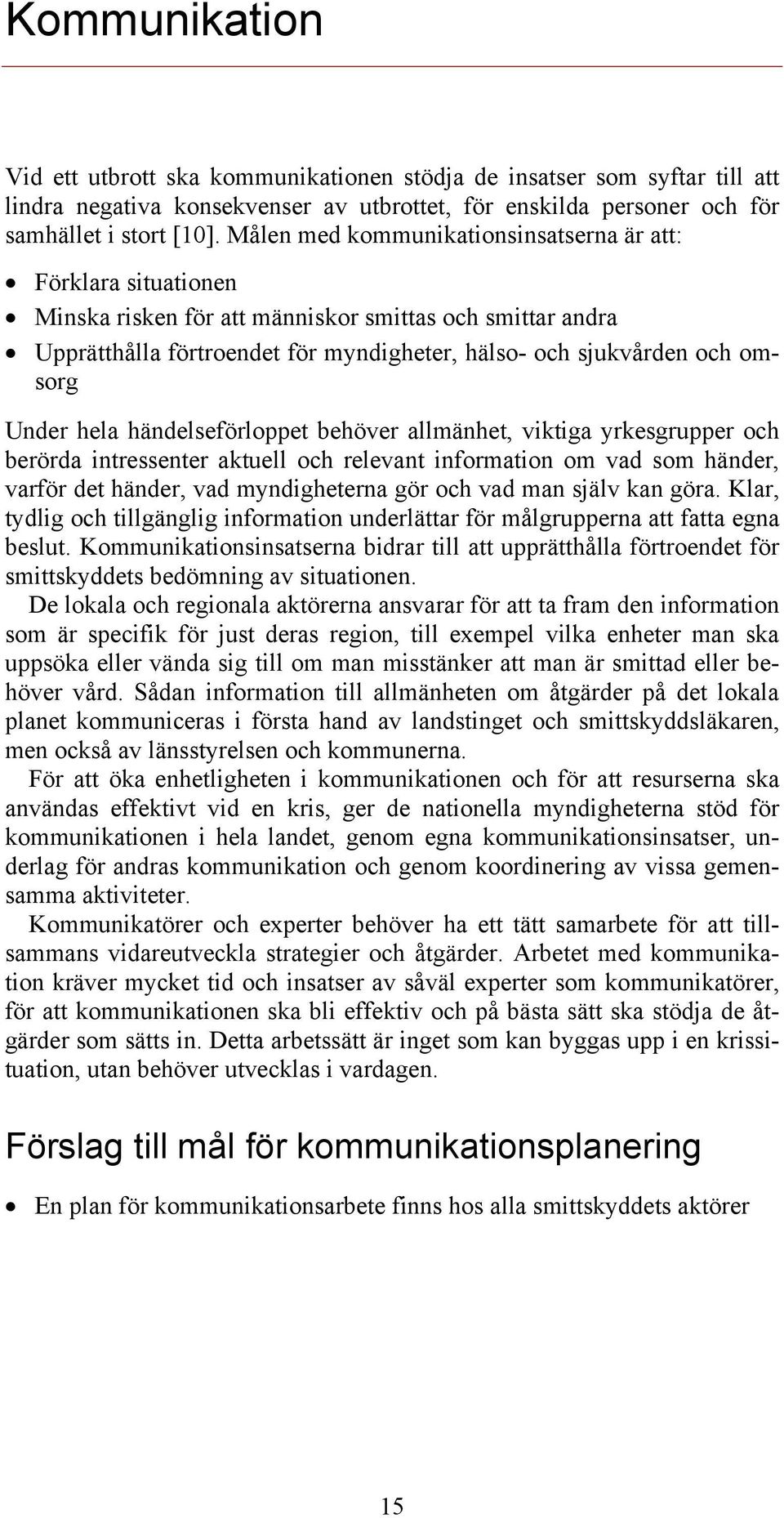 Under hela händelseförloppet behöver allmänhet, viktiga yrkesgrupper och berörda intressenter aktuell och relevant information om vad som händer, varför det händer, vad myndigheterna gör och vad man