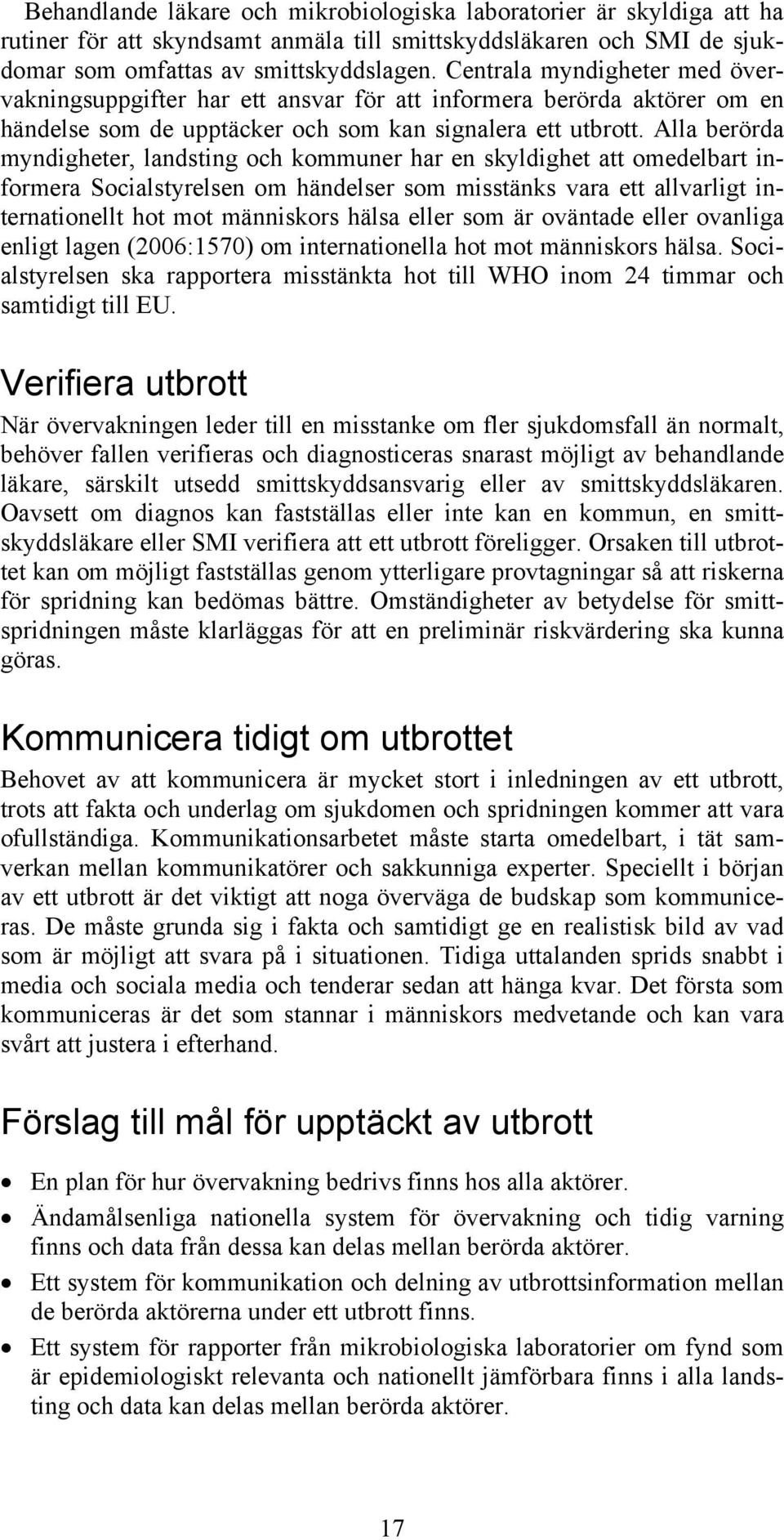 Alla berörda myndigheter, landsting och kommuner har en skyldighet att omedelbart informera Socialstyrelsen om händelser som misstänks vara ett allvarligt internationellt hot mot människors hälsa