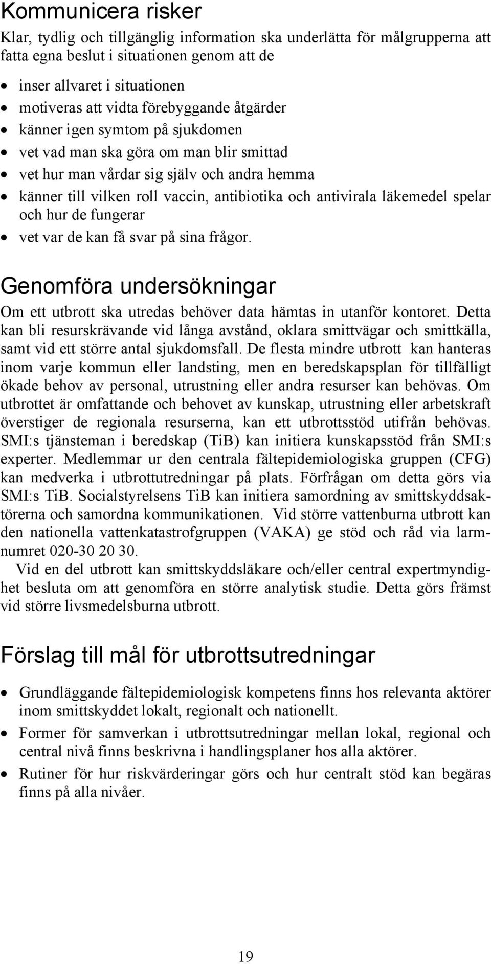 läkemedel spelar och hur de fungerar vet var de kan få svar på sina frågor. Genomföra undersökningar Om ett utbrott ska utredas behöver data hämtas in utanför kontoret.