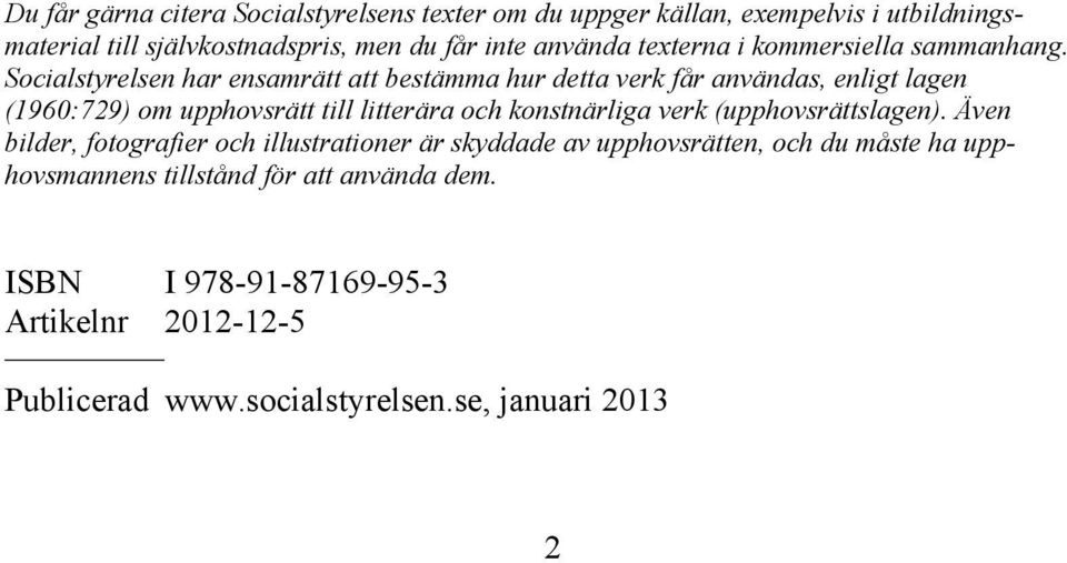 Socialstyrelsen har ensamrätt att bestämma hur detta verk får användas, enligt lagen (1960:729) om upphovsrätt till litterära och konstnärliga