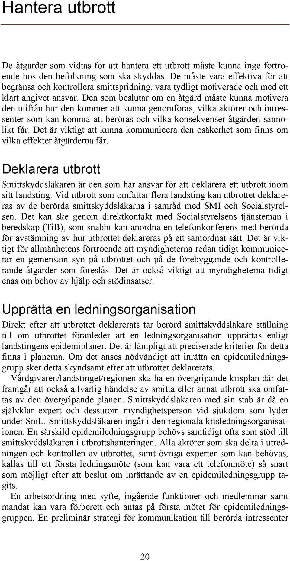 Den som beslutar om en åtgärd måste kunna motivera den utifrån hur den kommer att kunna genomföras, vilka aktörer och intressenter som kan komma att beröras och vilka konsekvenser åtgärden sannolikt