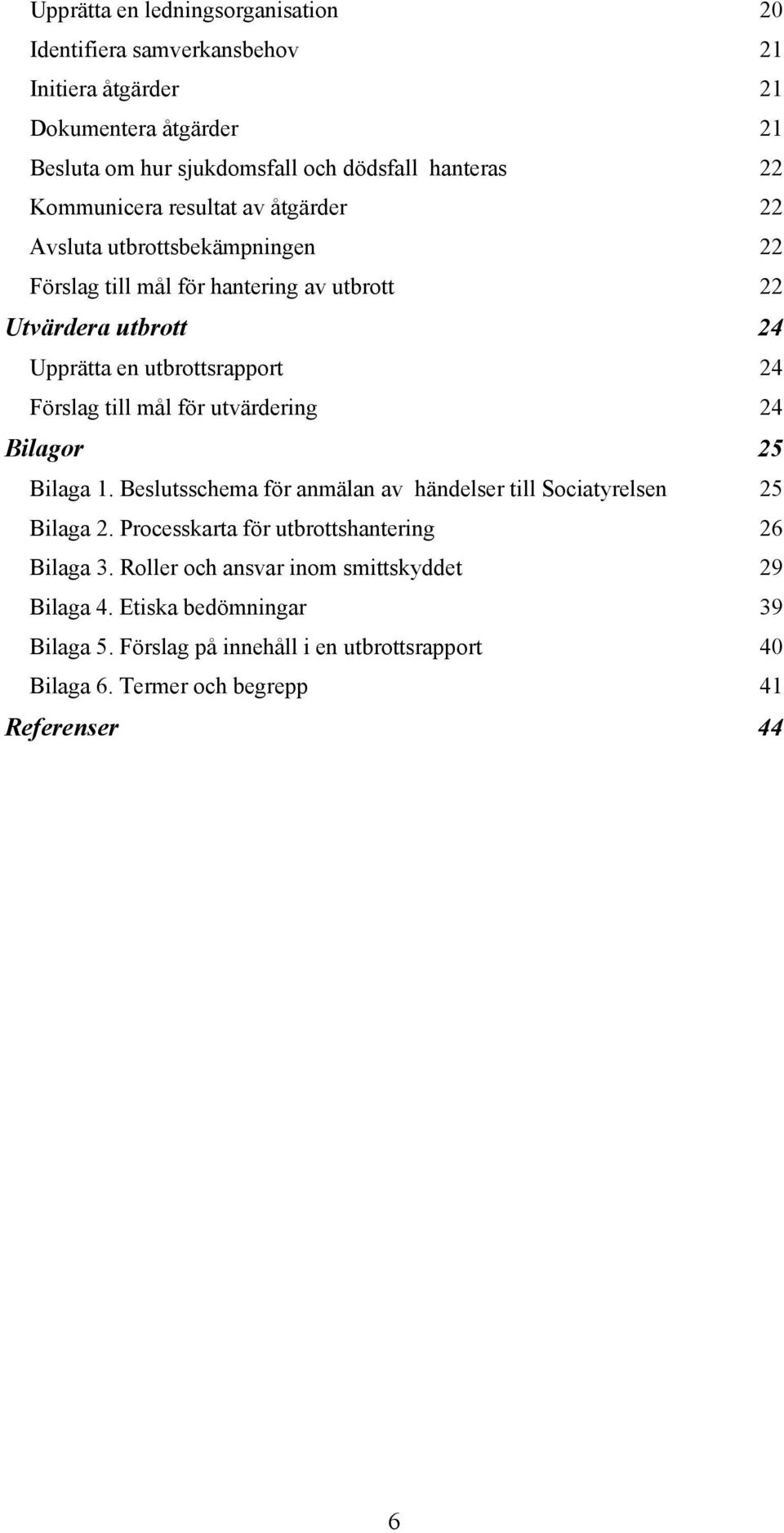 Förslag till mål för utvärdering 24 Bilagor 25 Bilaga 1. Beslutsschema för anmälan av händelser till Sociatyrelsen 25 Bilaga 2.