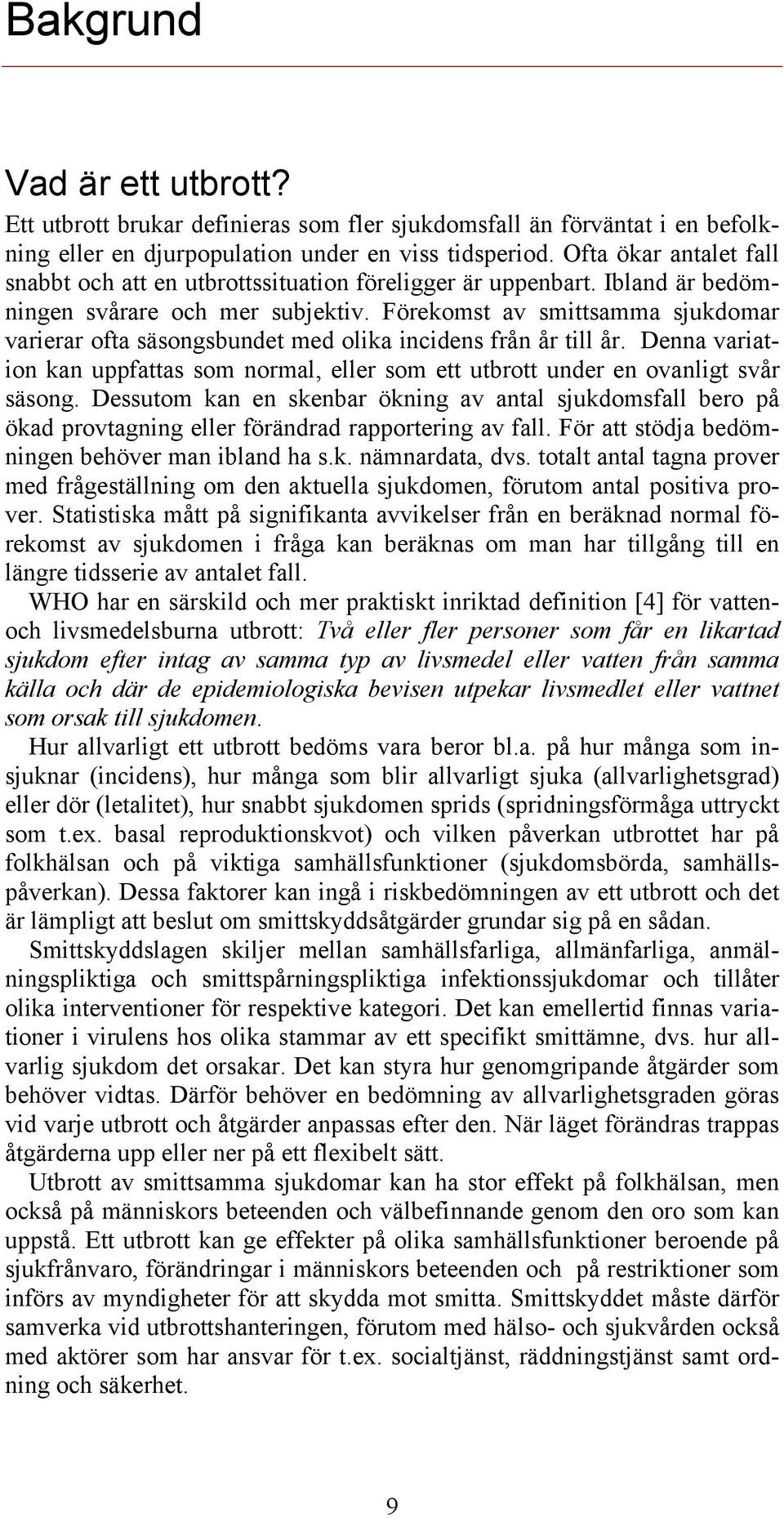 Förekomst av smittsamma sjukdomar varierar ofta säsongsbundet med olika incidens från år till år. Denna variation kan uppfattas som normal, eller som ett utbrott under en ovanligt svår säsong.