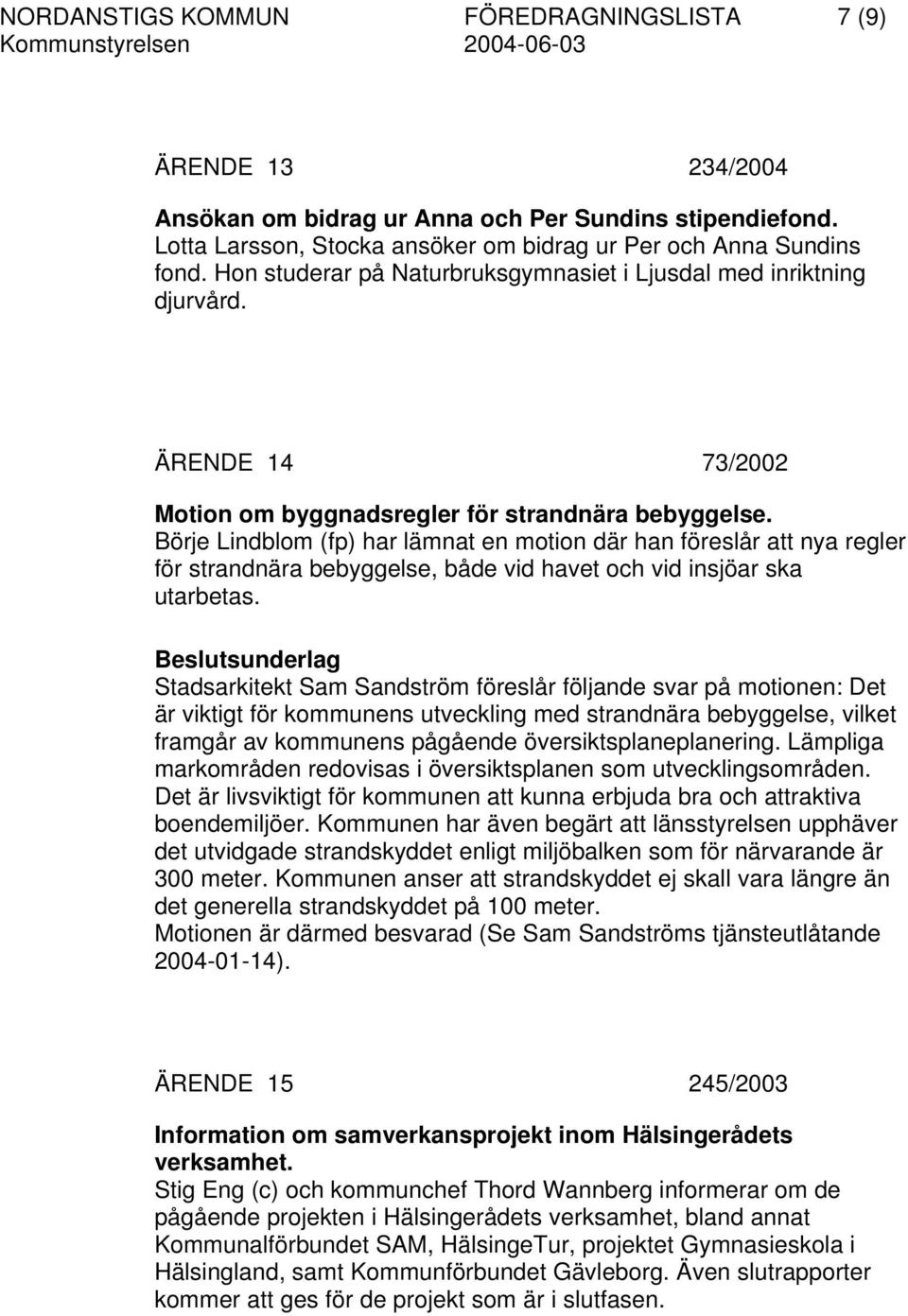 Börje Lindblom (fp) har lämnat en motion där han föreslår att nya regler för strandnära bebyggelse, både vid havet och vid insjöar ska utarbetas.