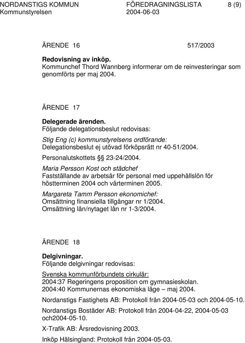 Maria Persson Kost och städchef Fastställande av arbetsår för personal med uppehållslön för höstterminen 2004 och vårterminen 2005.