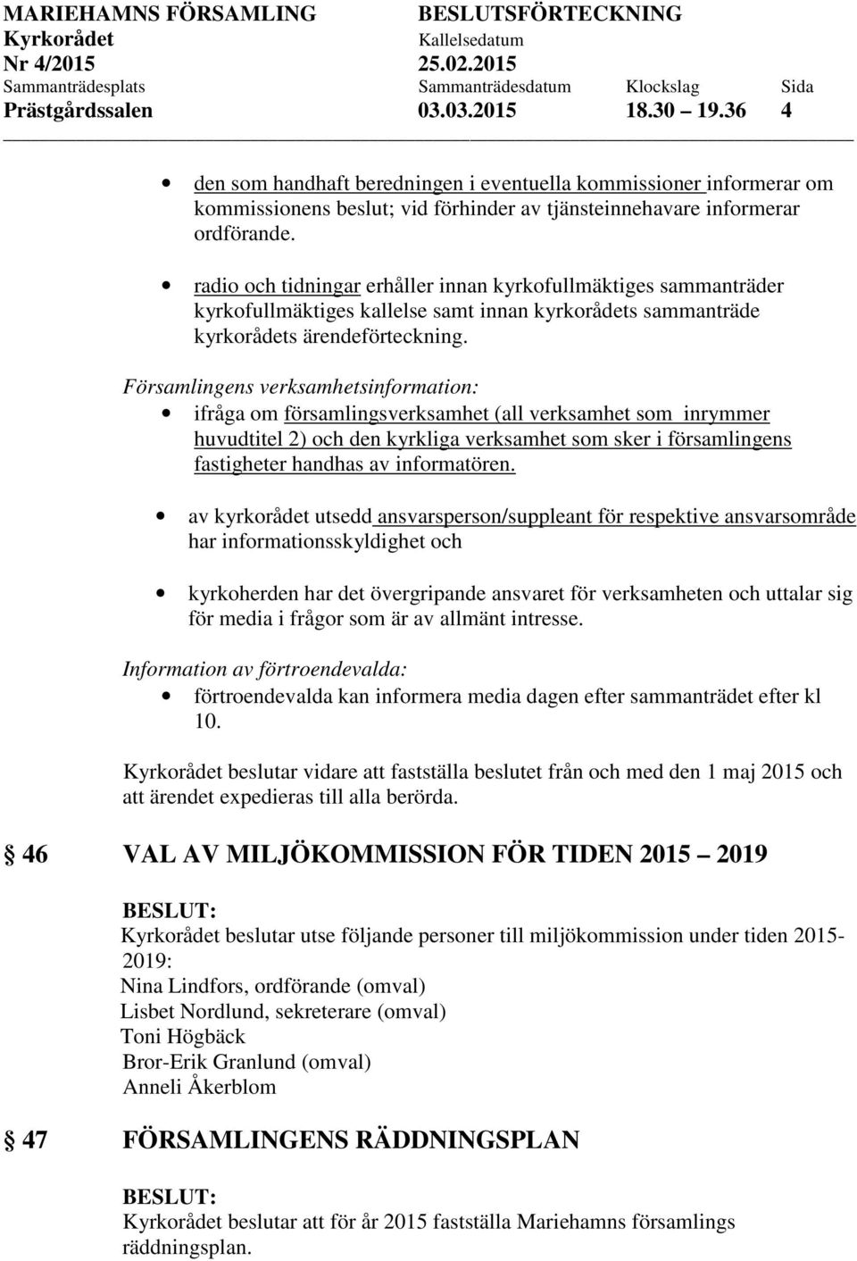 Församlingens verksamhetsinformation: ifråga om församlingsverksamhet (all verksamhet som inrymmer huvudtitel 2) och den kyrkliga verksamhet som sker i församlingens fastigheter handhas av