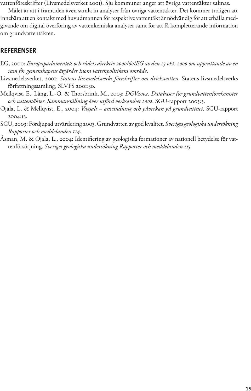 kompletterande information om grundvattentäkten. REFERENSER EG, 2: Europaparlamentets och rådets direktiv 2/6/EG av den 23 okt.