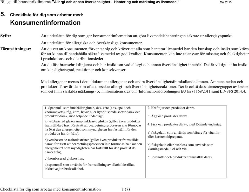 Att du vet att konsumenten förväntar sig och kräver att alla som hanterar livsmedel har den kunskap och insikt som krävs för att kunna tillhandahålla säkra livsmedel av god kvalitet.