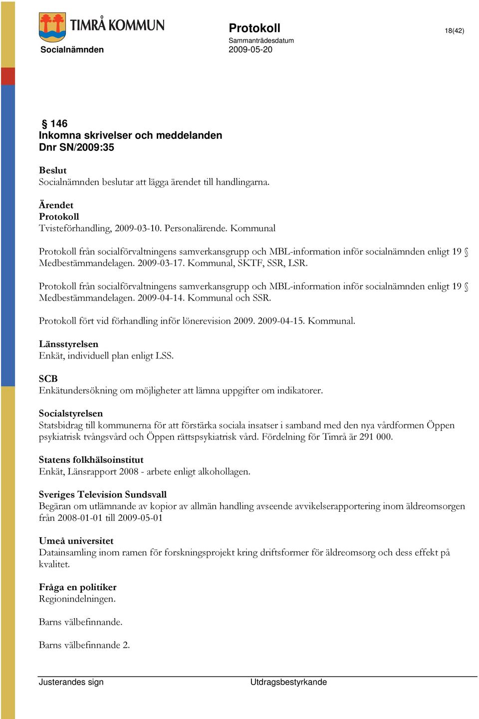 Protokoll från socialförvaltningens samverkansgrupp och MBL-information inför socialnämnden enligt 19 Medbestämmandelagen. 2009-04-14. Kommunal och SSR.