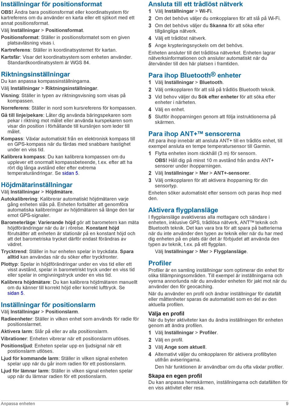 Kartsfär: Visar det koordinatsystem som enheten använder. Standardkoordinatsystem är WGS 84. Riktningsinställningar Du kan anpassa kompassinställningarna. Välj Inställningar > Riktningsinställningar.