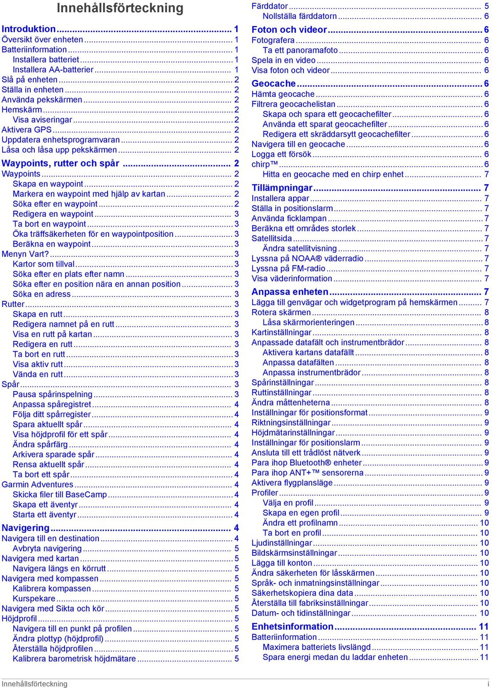 .. 2 Markera en waypoint med hjälp av kartan... 2 Söka efter en waypoint... 2 Redigera en waypoint... 3 Ta bort en waypoint... 3 Öka träffsäkerheten för en waypointposition... 3 Beräkna en waypoint.