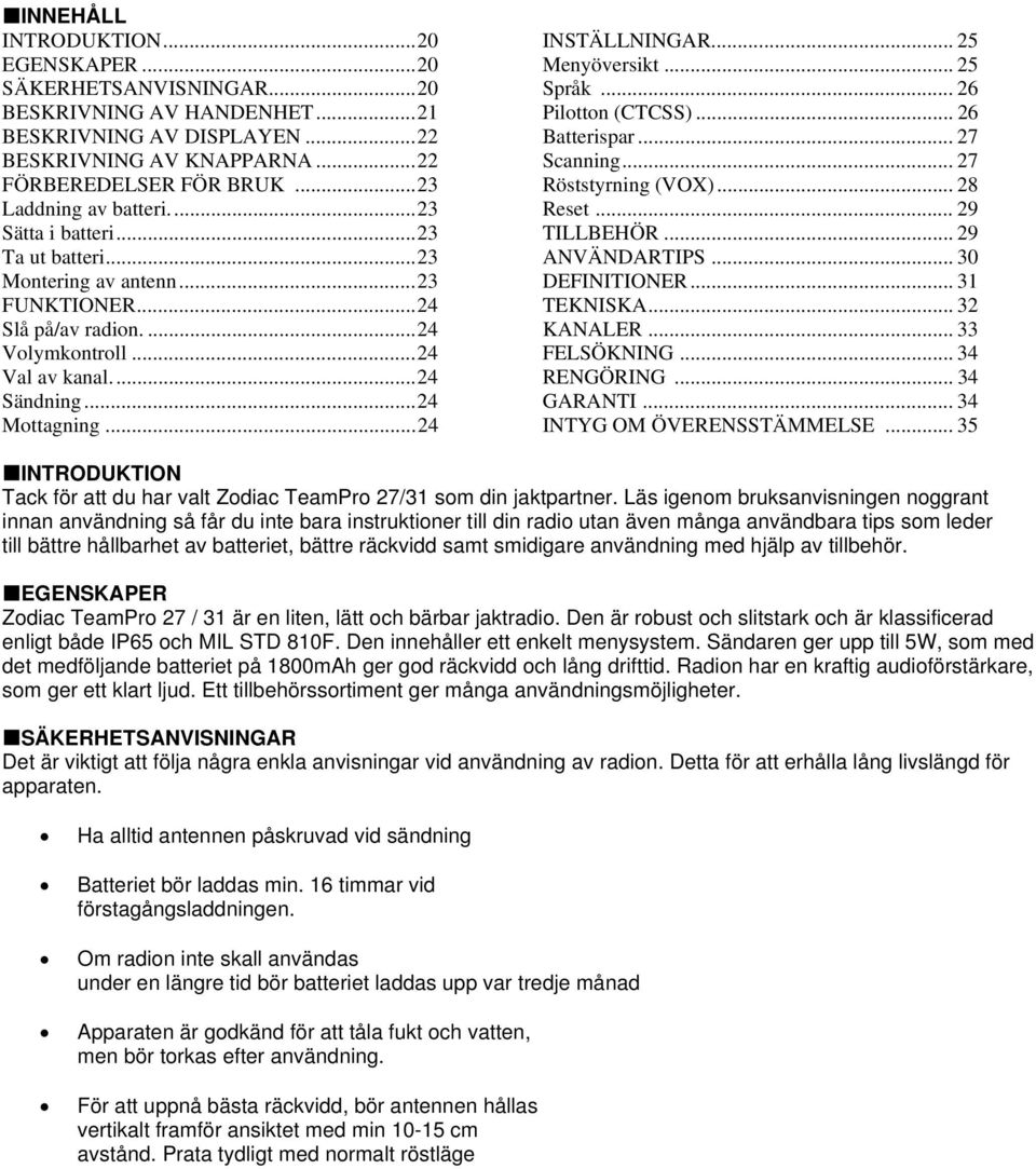 ..24 INSTÄLLNINGAR... 25 Menyöversikt... 25 Språk... 26 Pilotton (CTCSS)... 26 Batterispar... 27 Scanning... 27 Röststyrning (VOX)... 28 Reset... 29 TILLBEHÖR... 29 ANVÄNDARTIPS... 30 DEFINITIONER.