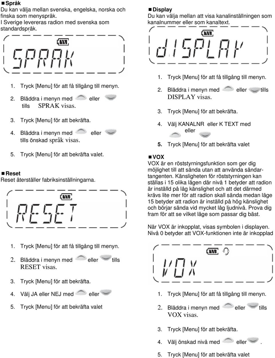 Tryck [Menu] för att bekräfta. 4. Bläddra i menyn med eller tills önskad språk visas. 5. Tryck [Menu] för att bekräfta valet. Reset Reset återställer fabriksinställningarna. 1.