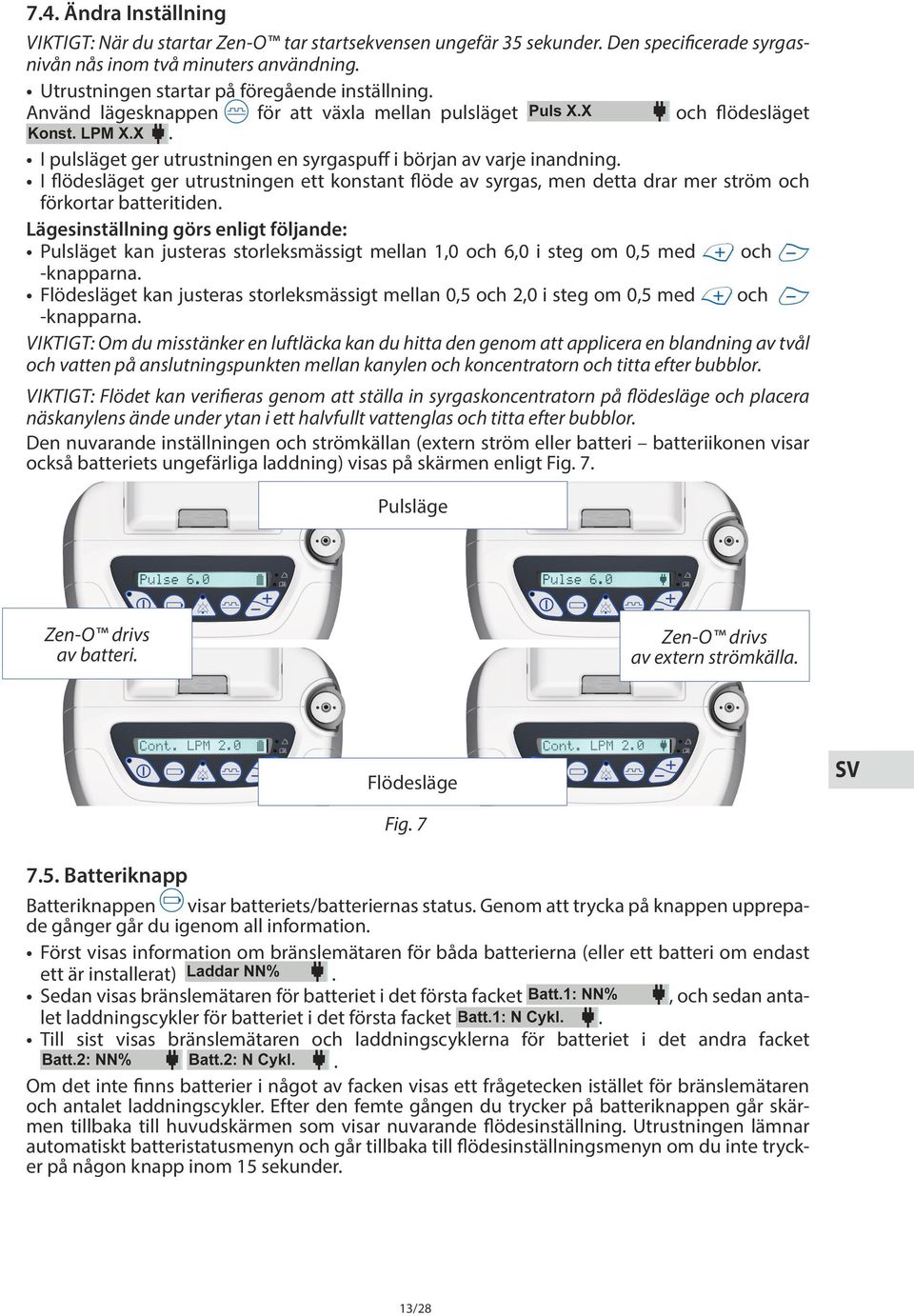 I flödesläget ger utrustningen ett konstant flöde av syrgas, men detta drar mer ström och förkortar batteritiden.