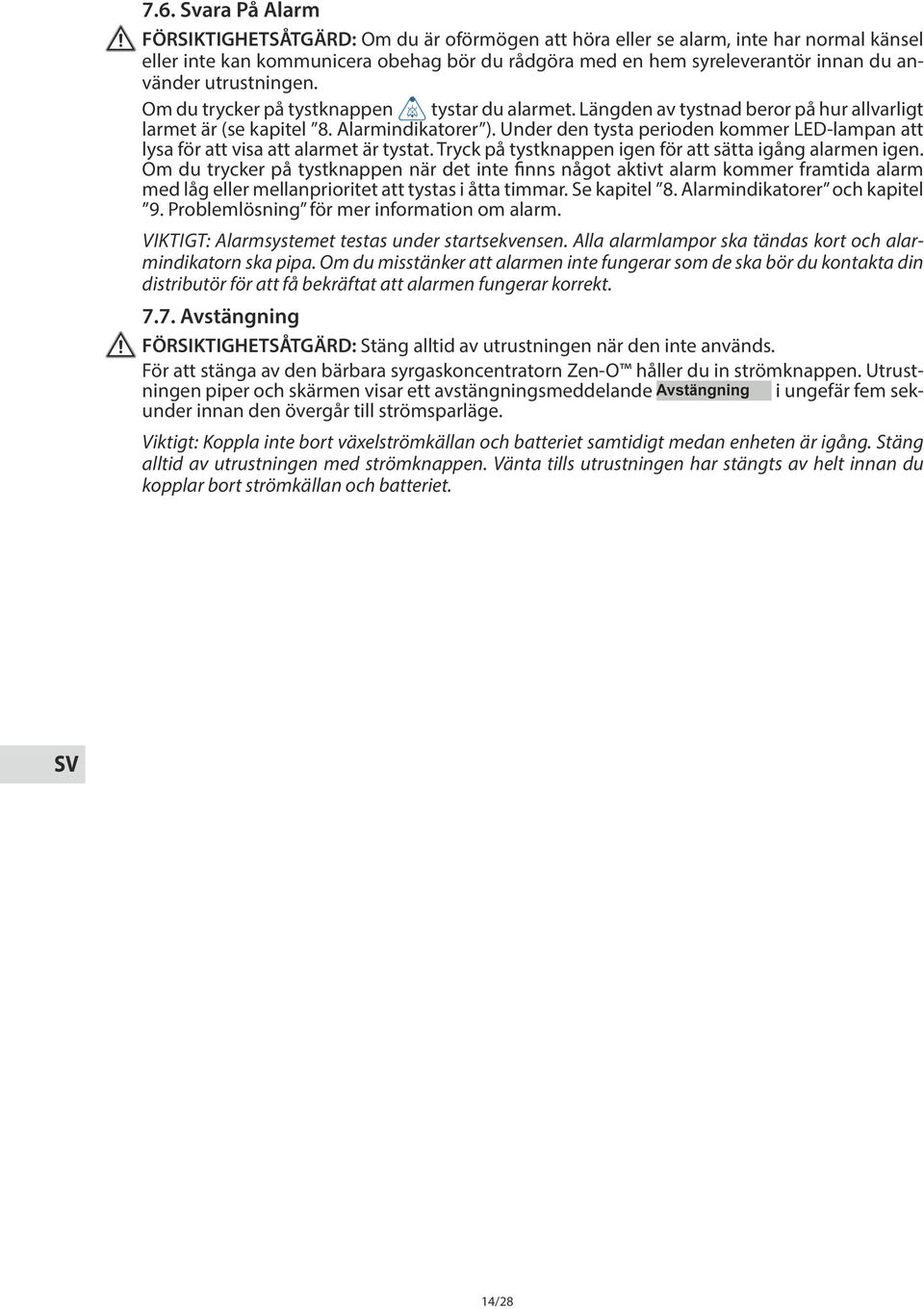 Under den tysta perioden kommer LED-lampan att lysa för att visa att alarmet är tystat. Tryck på tystknappen igen för att sätta igång alarmen igen.
