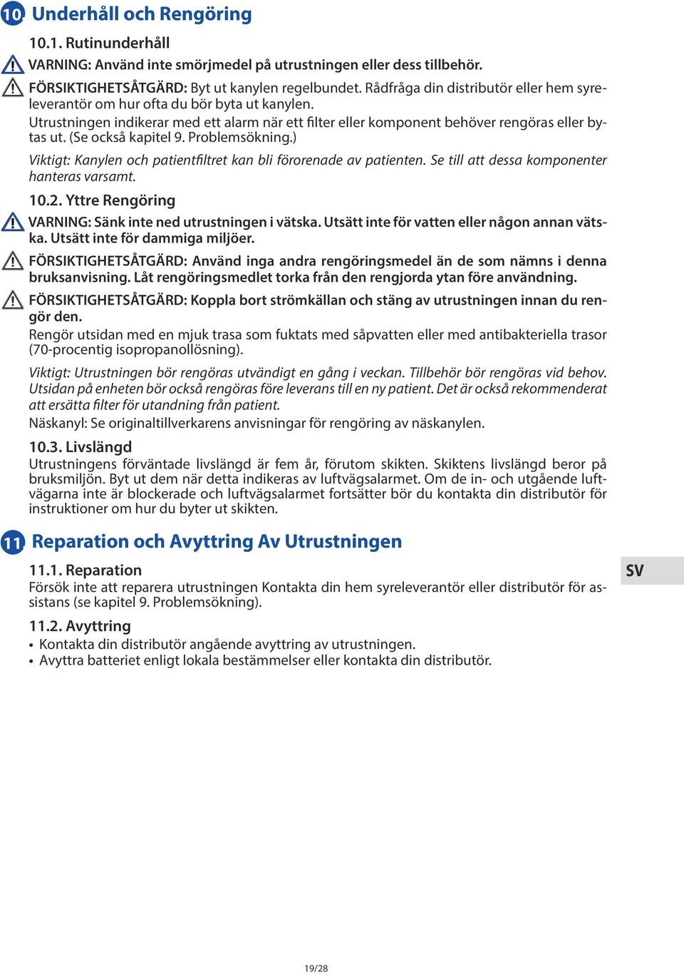 (Se också kapitel 9. Problemsökning.) Viktigt: Kanylen och patientfiltret kan bli förorenade av patienten. Se till att dessa komponenter hanteras varsamt. 10.2.