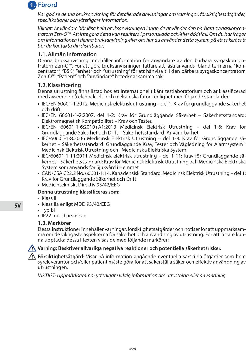 Om du har frågor om informationen i denna bruksanvisning eller om hur du använder detta system på ett säkert sätt bör du kontakta din distributör. 1.