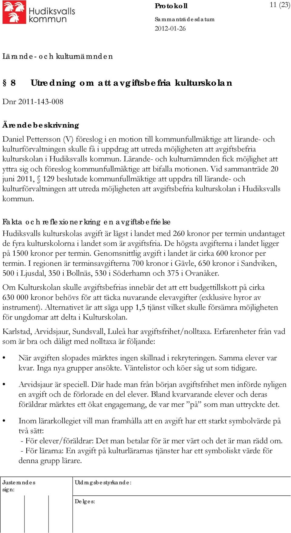 Vid sammanträde 20 juni 2011, 129 beslutade kommunfullmäktige att uppdra till lärande- och kulturförvaltningen att utreda möjligheten att avgiftsbefria kulturskolan i Hudiksvalls kommun.