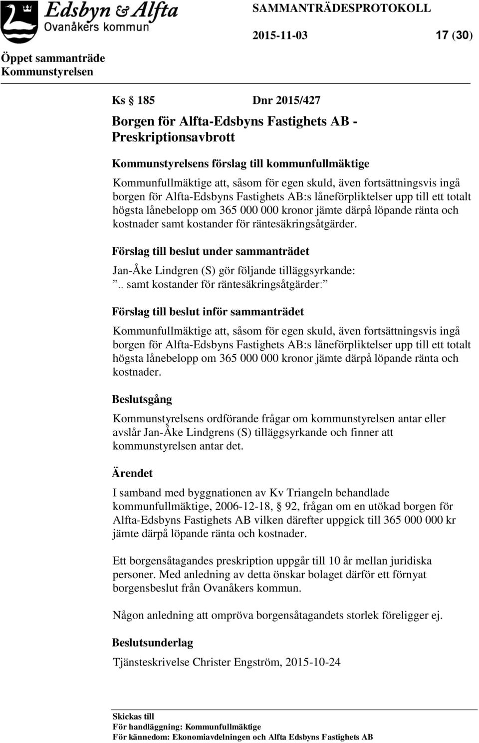 räntesäkringsåtgärder. Förslag till beslut under sammanträdet Jan-Åke Lindgren (S) gör följande tilläggsyrkande:.