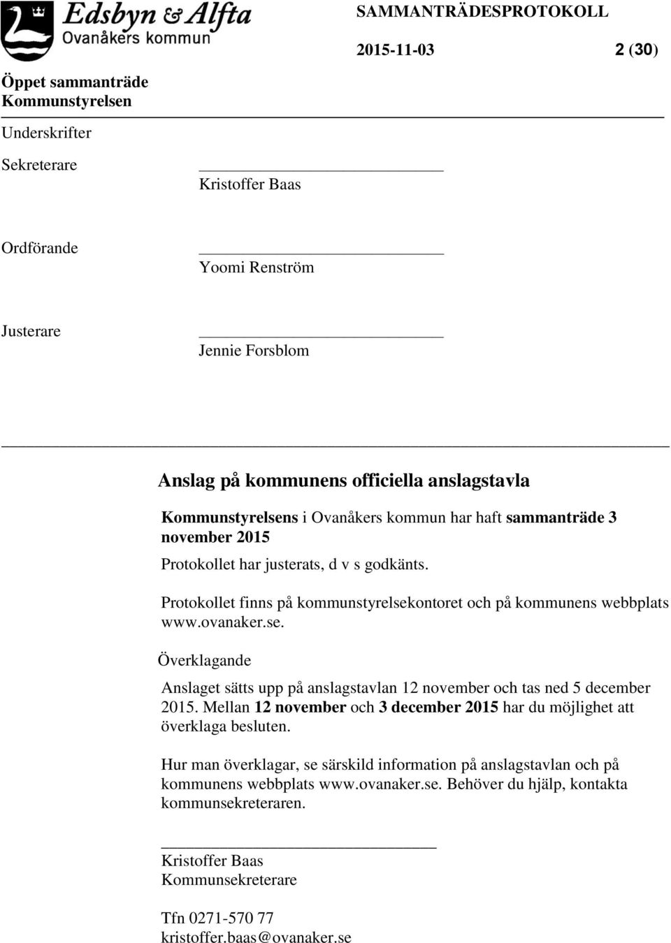 ontoret och på kommunens webbplats www.ovanaker.se. Överklagande Anslaget sätts upp på anslagstavlan 12 november och tas ned 5 december 2015.