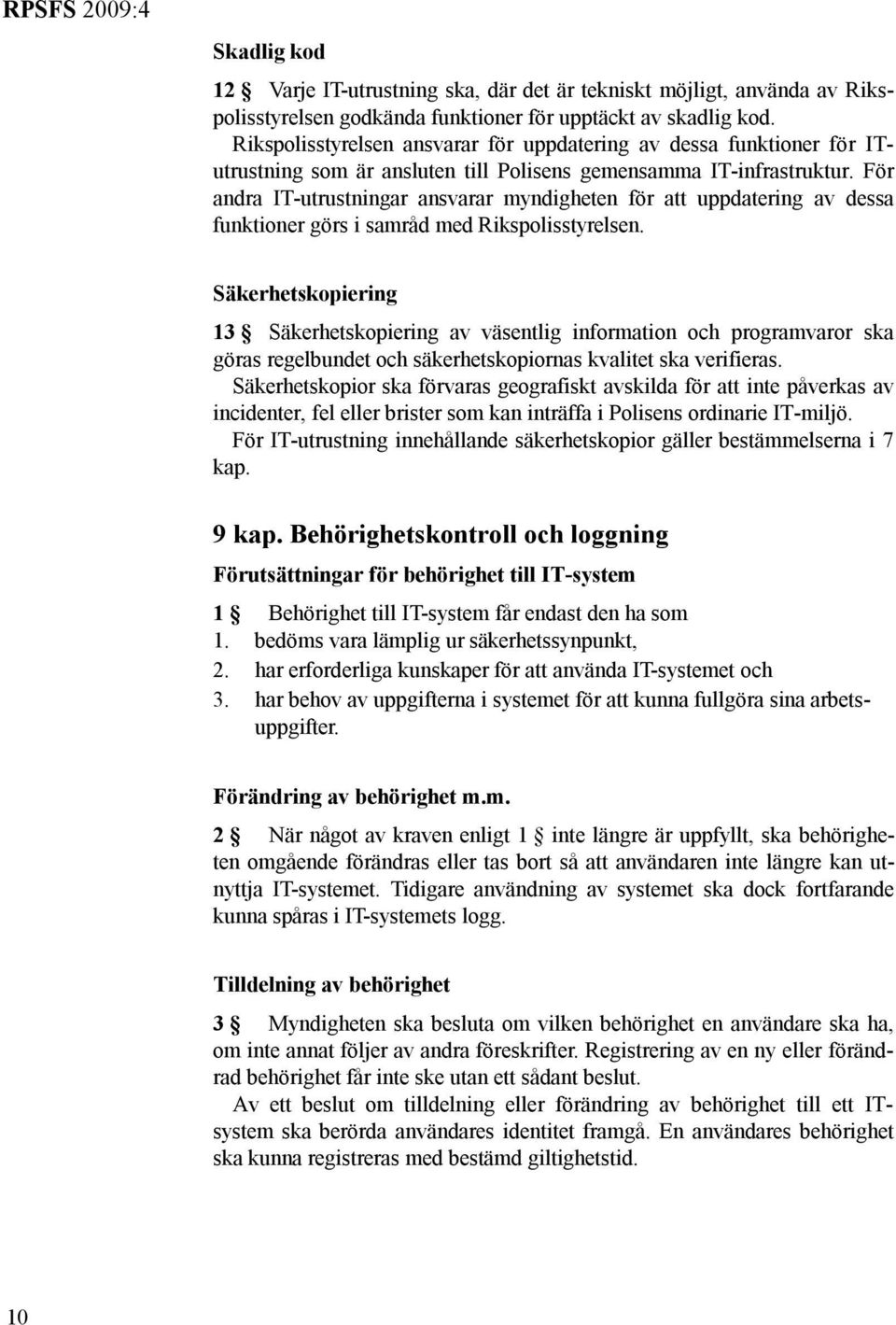 För andra IT-utrustningar ansvarar myndigheten för att uppdatering av dessa funktioner görs i samråd med Rikspolisstyrelsen.