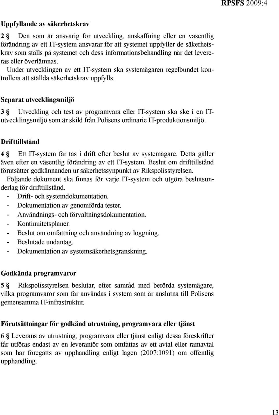 Separat utvecklingsmiljö 3 Utveckling och test av programvara eller IT-system ska ske i en ITutvecklingsmiljö som är skild från Polisens ordinarie IT-produktionsmiljö.