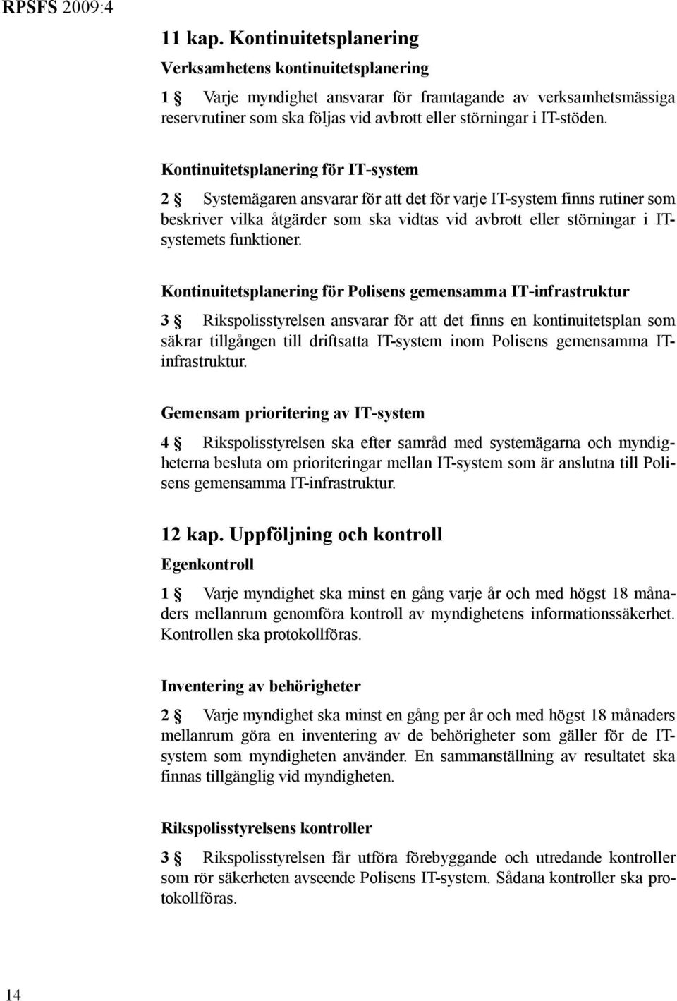 Kontinuitetsplanering för IT-system 2 Systemägaren ansvarar för att det för varje IT-system finns rutiner som beskriver vilka åtgärder som ska vidtas vid avbrott eller störningar i ITsystemets