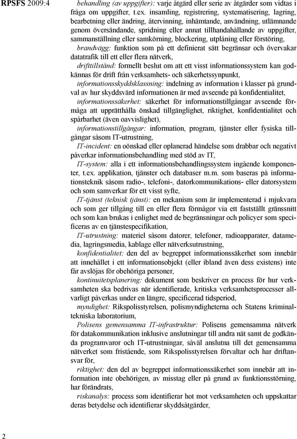 sammanställning eller samkörning, blockering, utplåning eller förstöring, brandvägg: funktion som på ett definierat sätt begränsar och övervakar datatrafik till ett eller flera nätverk,