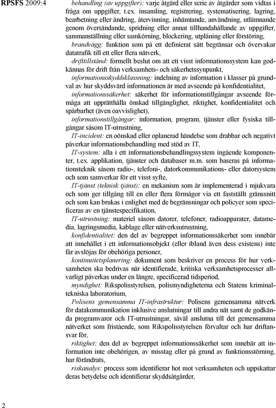 sammanställning eller samkörning, blockering, utplåning eller förstöring, brandvägg: funktion som på ett definierat sätt begränsar och övervakar datatrafik till ett eller flera nätverk,