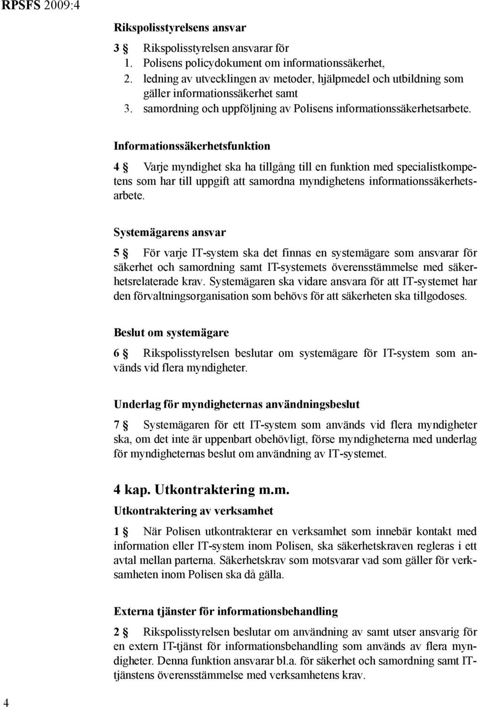 Informationssäkerhetsfunktion 4 Varje myndighet ska ha tillgång till en funktion med specialistkompetens som har till uppgift att samordna myndighetens informationssäkerhetsarbete.