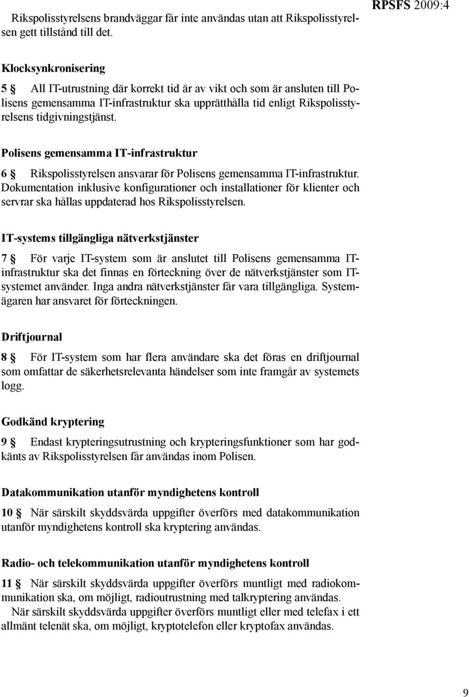 tidgivningstjänst. Polisens gemensamma IT-infrastruktur 6 Rikspolisstyrelsen ansvarar för Polisens gemensamma IT-infrastruktur.