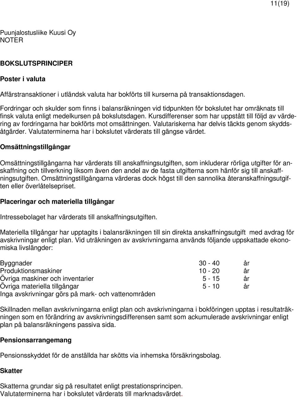 Kursdifferenser som har uppstått till följd av värdering av fordringarna har bokförts mot omsättningen. Valutariskerna har delvis täckts genom skyddsåtgärder.