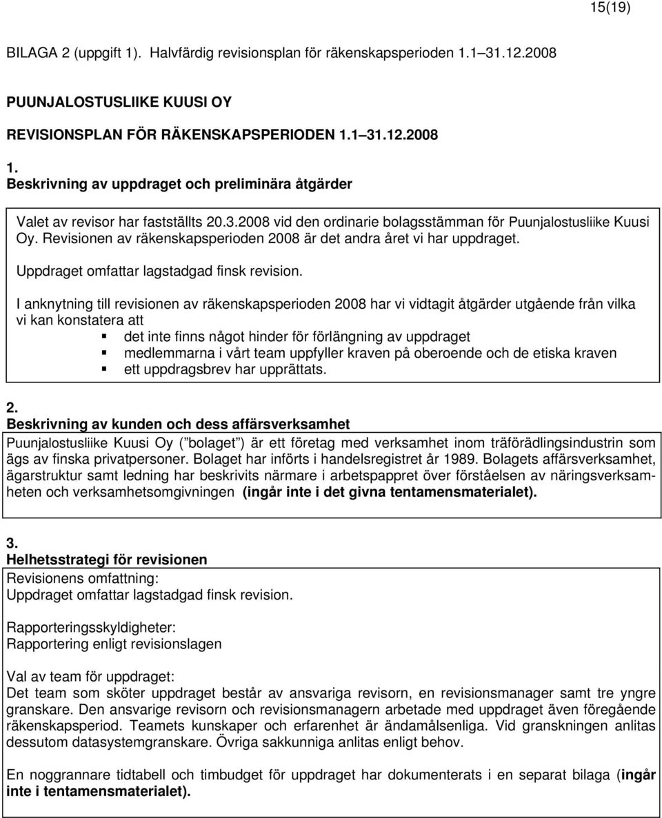 Revisionen av räkenskapsperioden 2008 är det andra året vi har uppdraget. Uppdraget omfattar lagstadgad finsk revision.