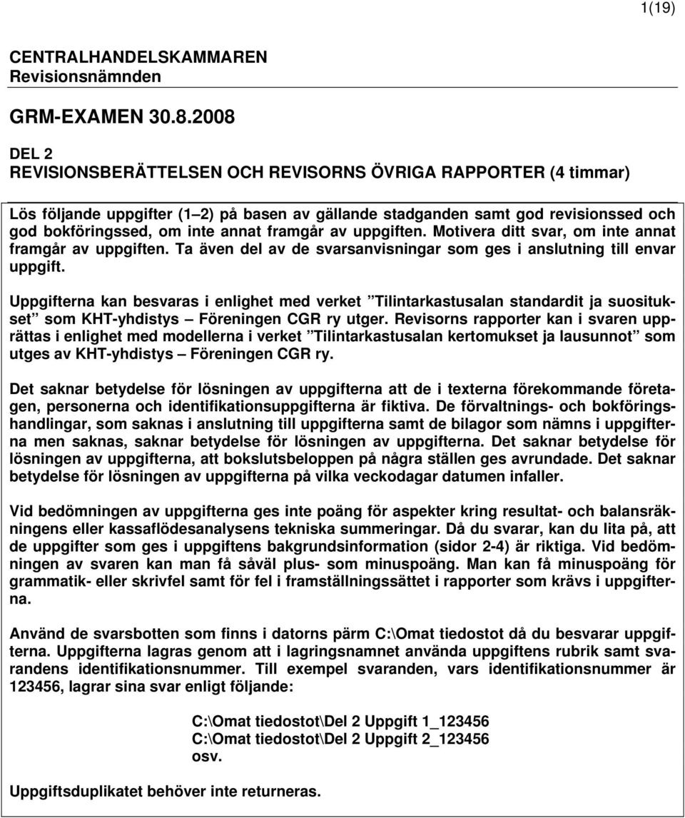 framgår av uppgiften. Motivera ditt svar, om inte annat framgår av uppgiften. Ta även del av de svarsanvisningar som ges i anslutning till envar uppgift.