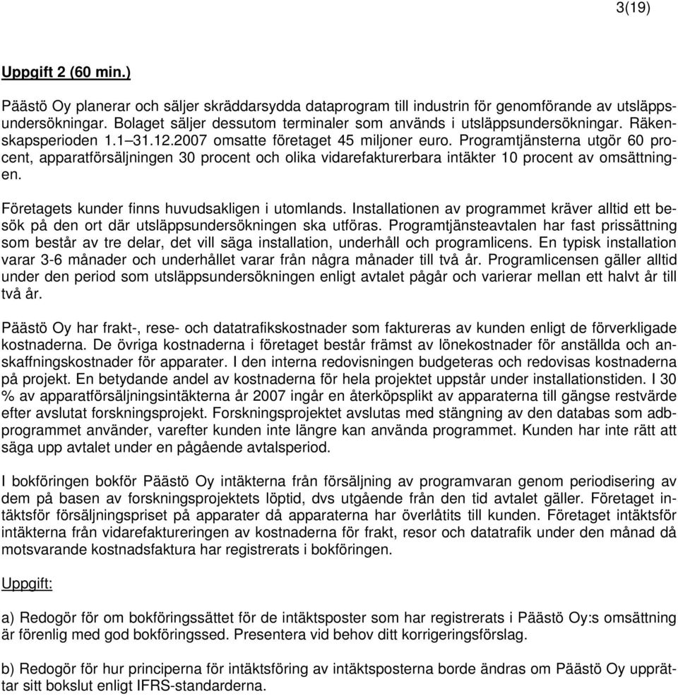 Programtjänsterna utgör 60 procent, apparatförsäljningen 30 procent och olika vidarefakturerbara intäkter 10 procent av omsättningen. Företagets kunder finns huvudsakligen i utomlands.