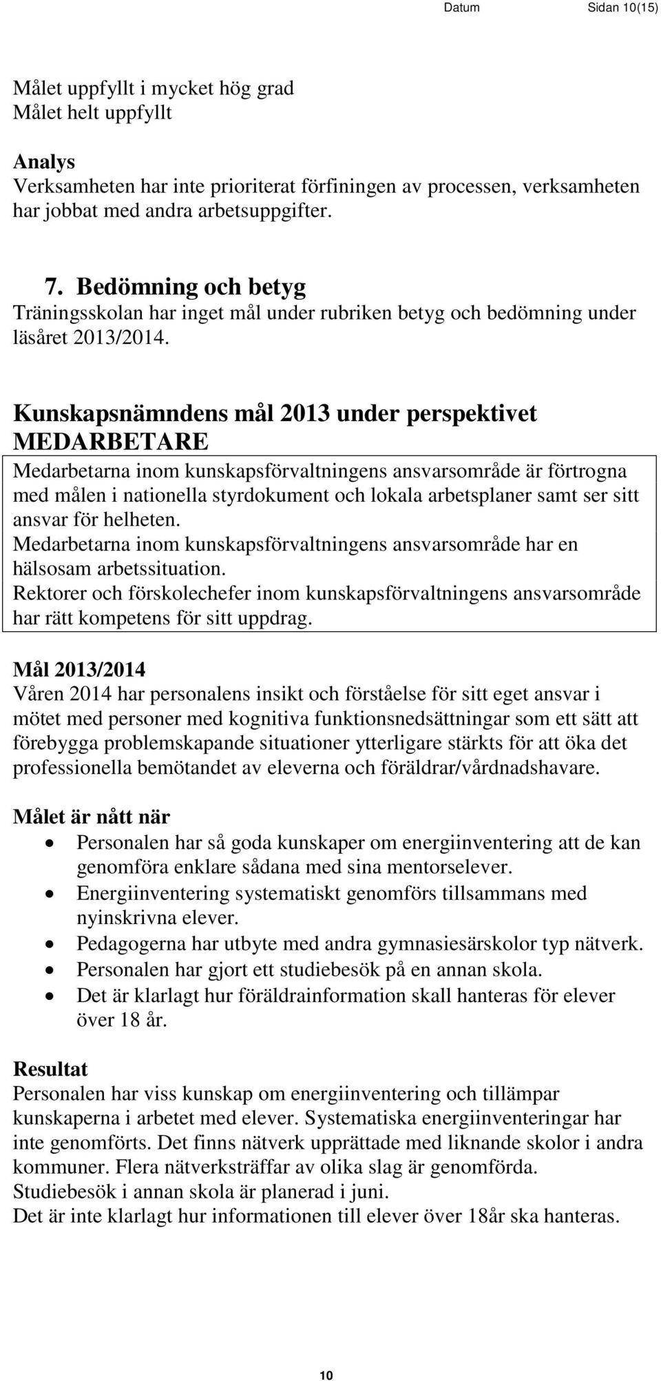 Kunskapsnämndens mål 2013 under perspektivet MEDARBETARE Medarbetarna inom kunskapsförvaltningens ansvarsområde är förtrogna med målen i nationella styrdokument och lokala arbetsplaner samt ser sitt