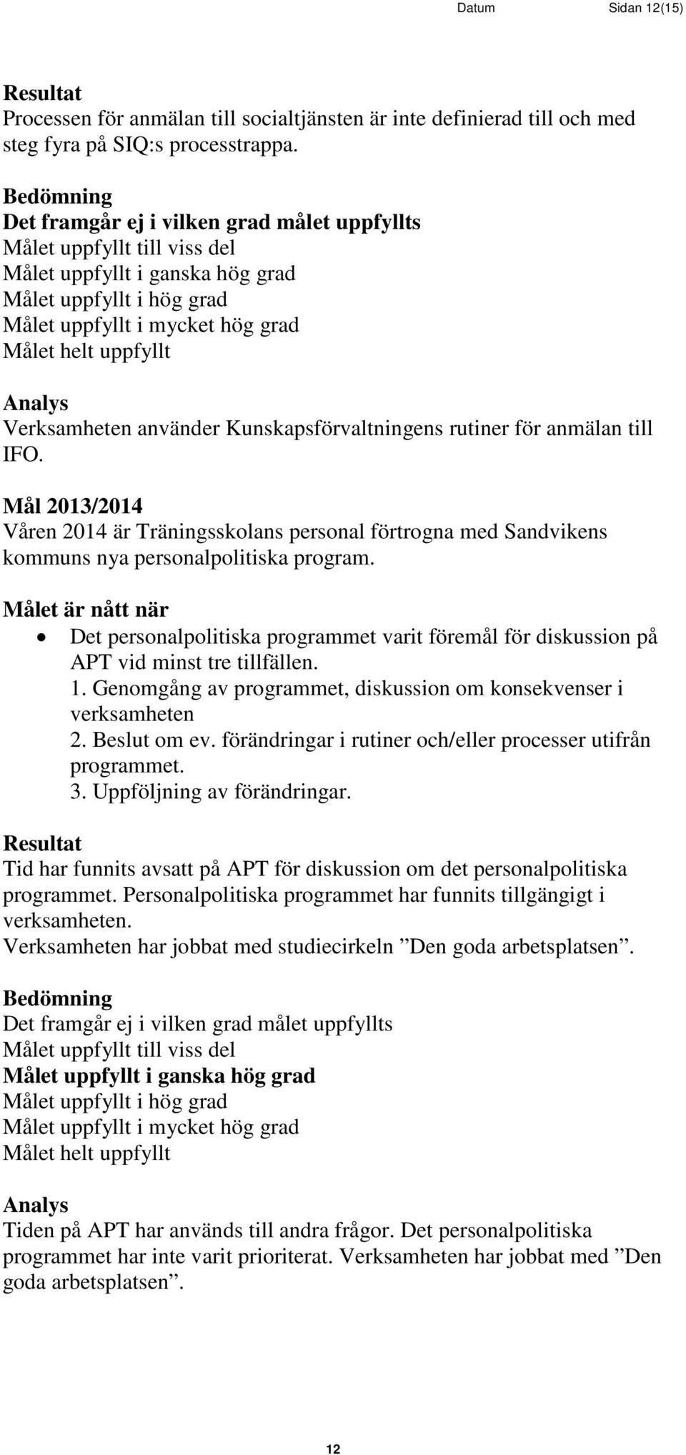 Det personalpolitiska programmet varit föremål för diskussion på APT vid minst tre tillfällen. 1. Genomgång av programmet, diskussion om konsekvenser i verksamheten 2. Beslut om ev.